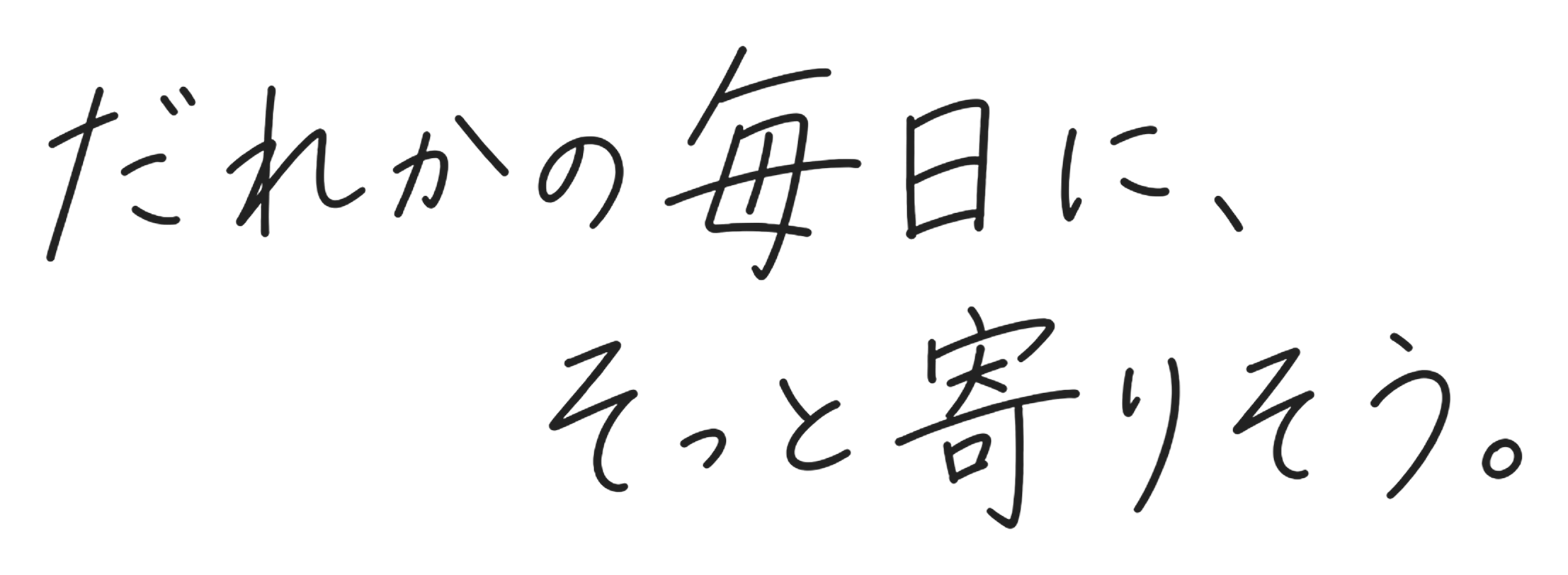 だれかの毎日に、そっと寄りそう。