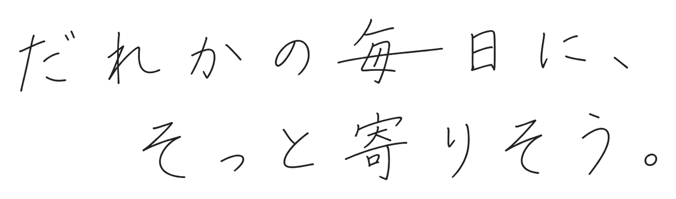 だれかの毎日に、そっと寄りそう。